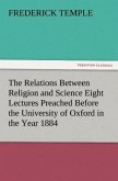 The Relations Between Religion and Science Eight Lectures Preached Before the University of Oxford in the Year 1884