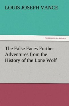 The False Faces Further Adventures from the History of the Lone Wolf - Vance, Louis J.