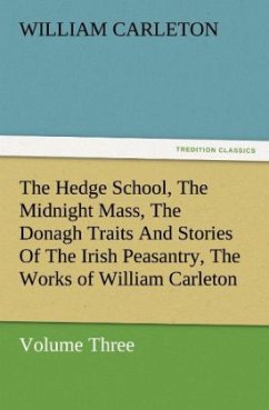 The Hedge School, The Midnight Mass, The Donagh Traits And Stories Of The Irish Peasantry, The Works of William Carleton, Volume Three - Carleton, William