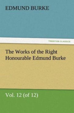 The Works of the Right Honourable Edmund Burke, Vol. 12 (of 12) - Burke, Edmund