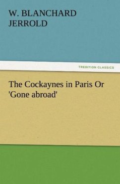 The Cockaynes in Paris Or 'Gone abroad' - Jerrold, W. Blanchard