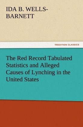 The Red Record Tabulated Statistics and Alleged Causes of Lynching in the United States