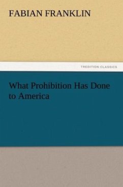 What Prohibition Has Done to America - Franklin, Fabian