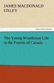 The Young Woodsman Life in the Forests of Canada