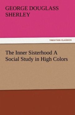 The Inner Sisterhood A Social Study in High Colors - Sherley, George Douglass