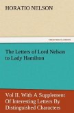 The Letters of Lord Nelson to Lady Hamilton, Vol II. With A Supplement Of Interesting Letters By Distinguished Characters