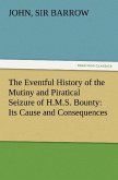 The Eventful History of the Mutiny and Piratical Seizure of H.M.S. Bounty: Its Cause and Consequences