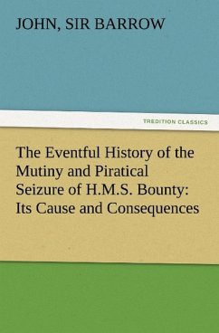 The Eventful History of the Mutiny and Piratical Seizure of H.M.S. Bounty: Its Cause and Consequences - Barrow, John