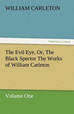 The Evil Eye, Or, The Black Spector The Works of William Carleton, Volume One - Carleton, William