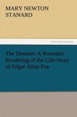 The Dreamer A Romantic Rendering of the Life-Story of Edgar Allan Poe