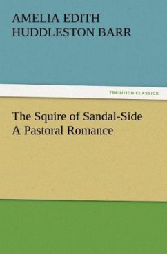 The Squire of Sandal-Side A Pastoral Romance - Barr, Amelia E. Huddleston