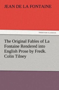 The Original Fables of La Fontaine Rendered into English Prose by Fredk. Colin Tilney - La Fontaine, Jean de