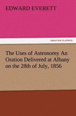 The Uses of Astronomy An Oration Delivered at Albany on the 28th of July, 1856 - Everett, Edward