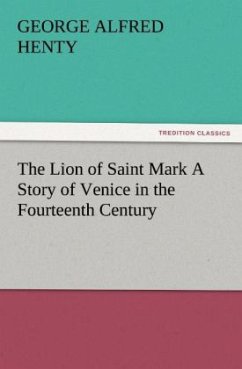 The Lion of Saint Mark A Story of Venice in the Fourteenth Century - Henty, George Alfred