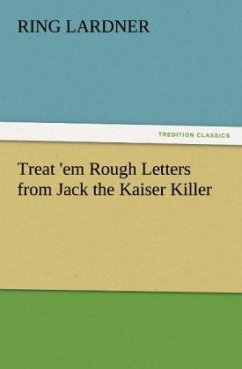 Treat 'em Rough Letters from Jack the Kaiser Killer - Lardner, Ring