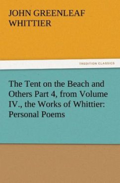 The Tent on the Beach and Others Part 4, from Volume IV., the Works of Whittier: Personal Poems - Whittier, John Greenleaf