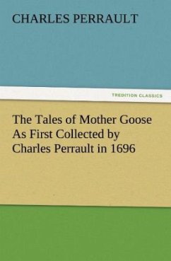 The Tales of Mother Goose As First Collected by Charles Perrault in 1696 - Perrault, Charles