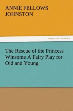 The Rescue of the Princess Winsome A Fairy Play for Old and Young - Johnston, Annie F.