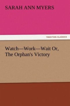 Watch¿Work¿Wait Or, The Orphan's Victory - Myers, Sarah A.