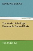 The Works of the Right Honourable Edmund Burke, Vol. 06 (of 12)