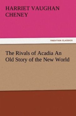 The Rivals of Acadia An Old Story of the New World - Cheney, Harriet Vaughan