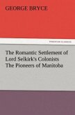 The Romantic Settlement of Lord Selkirk's Colonists The Pioneers of Manitoba