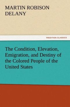 The Condition, Elevation, Emigration, and Destiny of the Colored People of the United States - Delany, Martin Robison