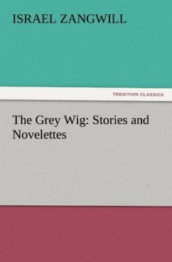 The Grey Wig: Stories and Novelettes - Zangwill, Israel