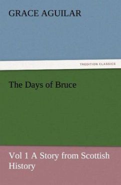 The Days of Bruce Vol 1 A Story from Scottish History - Aguilar, Grace