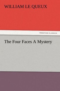 The Four Faces A Mystery - Le Queux, William