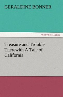 Treasure and Trouble Therewith A Tale of California - Bonner, Geraldine