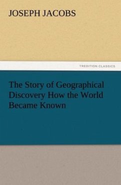 The Story of Geographical Discovery How the World Became Known - Jacobs, Joseph