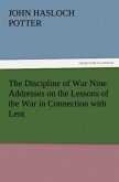 The Discipline of War Nine Addresses on the Lessons of the War in Connection with Lent