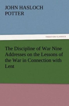 The Discipline of War Nine Addresses on the Lessons of the War in Connection with Lent - Potter, John Hasloch