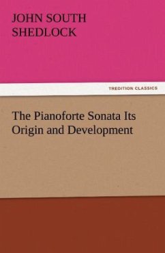 The Pianoforte Sonata Its Origin and Development - Shedlock, John South