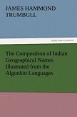 The Composition of Indian Geographical Names Illustrated from the Algonkin Languages