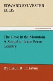 The Cave in the Mountain A Sequel to In the Pecos Country / by Lieut. R. H. Jayne