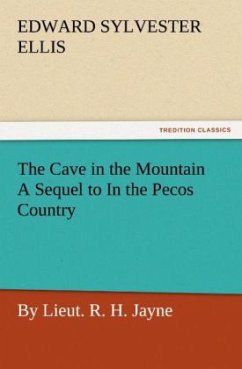 The Cave in the Mountain A Sequel to In the Pecos Country / by Lieut. R. H. Jayne - Ellis, Edward Sylvester