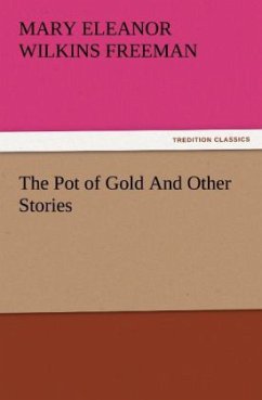 The Pot of Gold And Other Stories - Freeman, Mary E.Wilkins