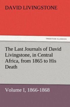 The Last Journals of David Livingstone, in Central Africa, from 1865 to His Death, Volume I (of 2), 1866-1868 - Livingstone, David