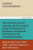 The First Discovery of Australia and New Guinea Being The Narrative of Portuguese and Spanish Discoveries in the Australasian Regions, between the Years 1492-1606, with Descriptions of their Old Charts.