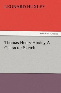 Thomas Henry Huxley A Character Sketch - Huxley, Leonard