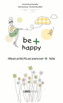 Be + Happy: Ideas Prácticas Para Ser + Feliz - Foufelle, Dominique