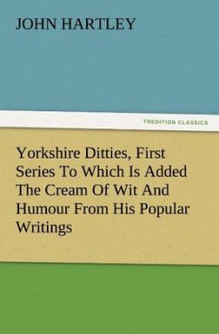 Yorkshire Ditties, First Series To Which Is Added The Cream Of Wit And Humour From His Popular Writings - Hartley, John