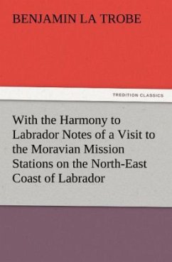 With the Harmony to Labrador Notes of a Visit to the Moravian Mission Stations on the North-East Coast of Labrador - La Trobe, Benjamin