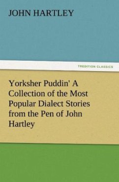 Yorksher Puddin' A Collection of the Most Popular Dialect Stories from the Pen of John Hartley - Hartley, John