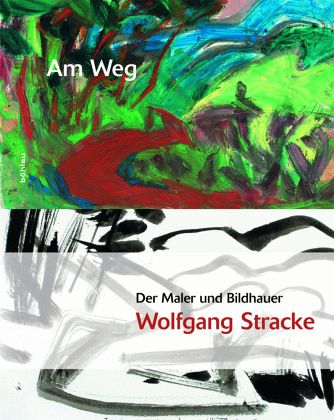 Am Weg, Der Maler und Bildhauer Wolfgang Stracke von Toni Faber; Hansjörg  Krug; Gottfried Knapp portofrei bei bücher.de bestellen