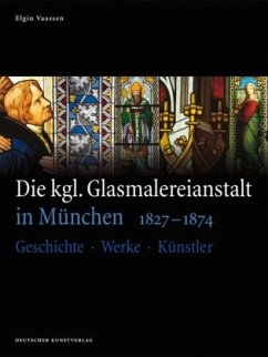 Die kgl. Glasmalereianstalt in München 1827-1874 - Vaassen, Elgin