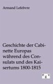 Geschichte der Cabinette Europas während des Consulats und des Kaisertums 1800 - 1815