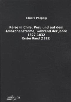 Reise in Chile, Peru und auf dem Amazonenstrome, während der Jahre 1827-1832 - Poeppig, Eduard